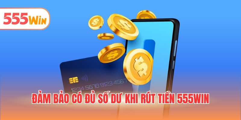 Đảm bảo có đủ số dư khi rút tiền 555WIN